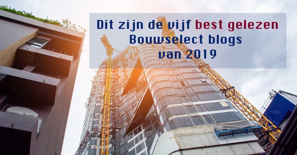 Dit zijn de vijf best gelezen Bouwselect blogs in de bouw van 2019!